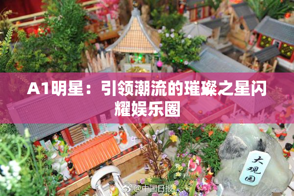 A1明星：引领潮流的璀璨之星闪耀娱乐圈