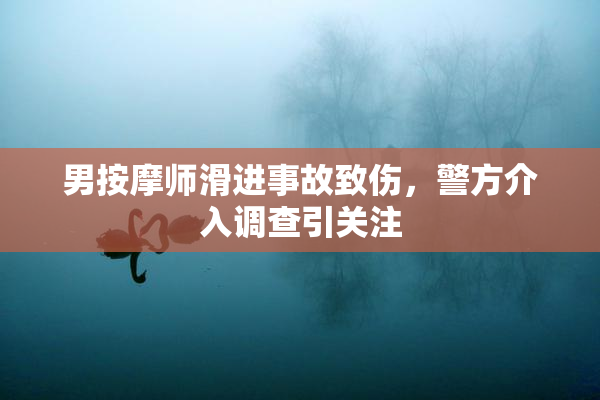 男按摩师滑进事故致伤，警方介入调查引关注
