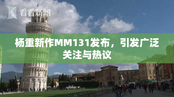 杨重新作MM131发布，引发广泛关注与热议