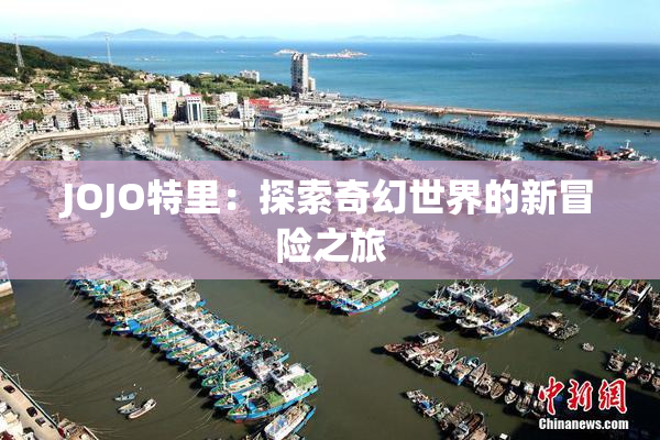 JOJO特里：探索奇幻世界的新冒险之旅