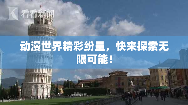 动漫世界精彩纷呈，快来探索无限可能！