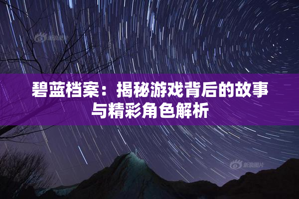 碧蓝档案：揭秘游戏背后的故事与精彩角色解析