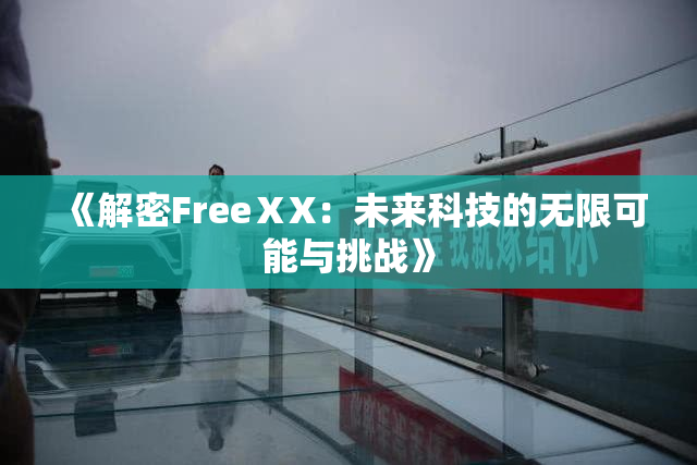 《解密FreeⅩX：未来科技的无限可能与挑战》