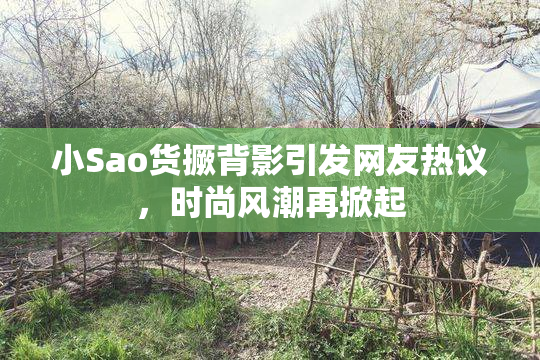 小Sao货撅背影引发网友热议，时尚风潮再掀起