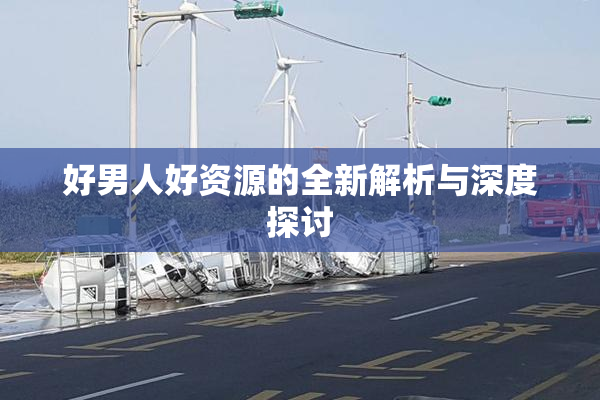 好男人好资源的全新解析与深度探讨