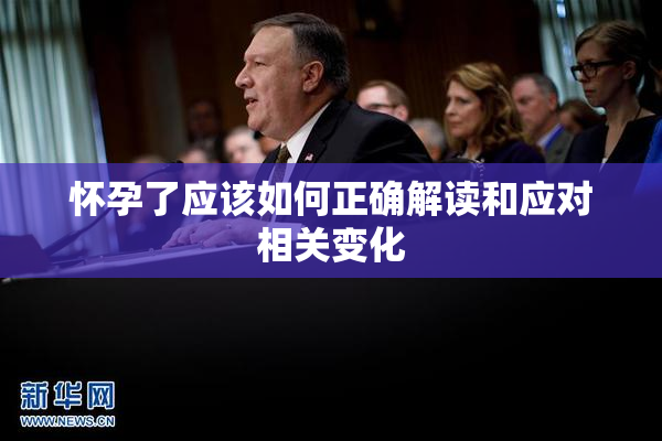 怀孕了应该如何正确解读和应对相关变化