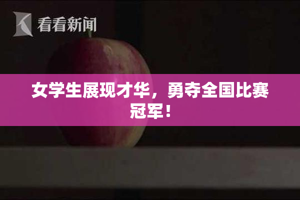 女学生展现才华，勇夺全国比赛冠军！
