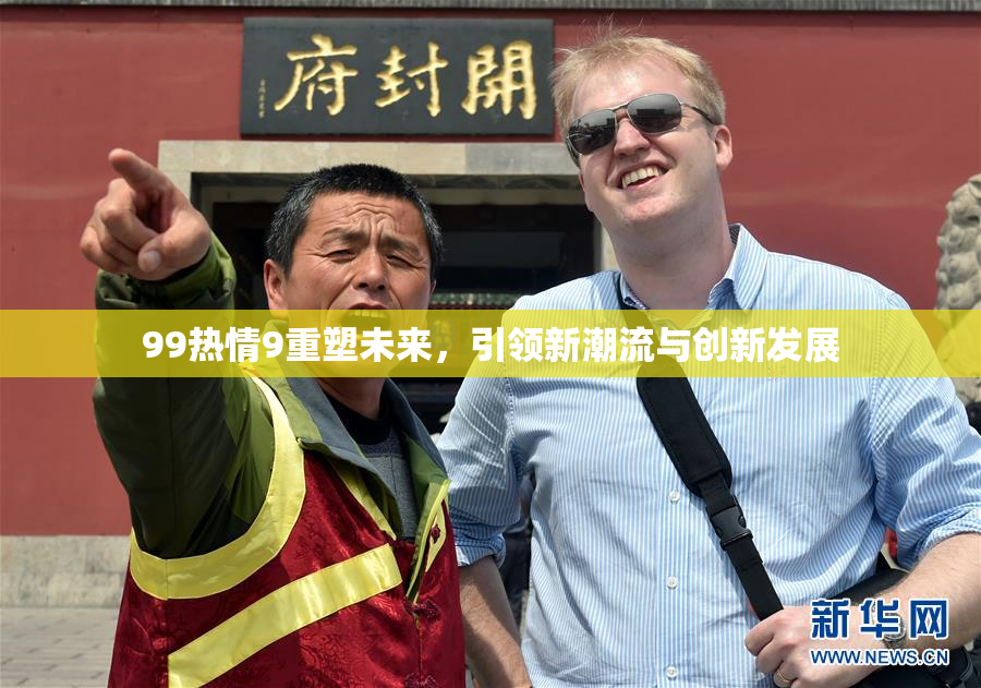 99热情9重塑未来，引领新潮流与创新发展