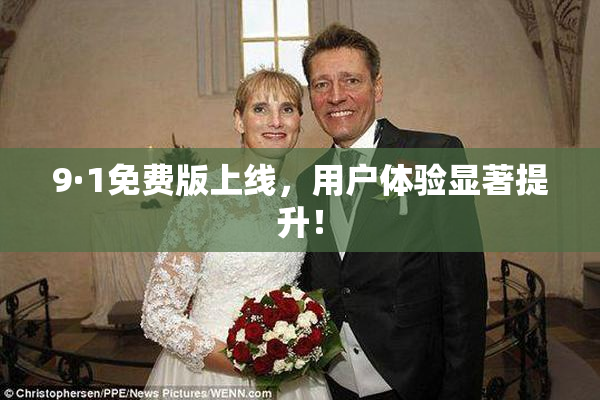 9·1免费版上线，用户体验显著提升！