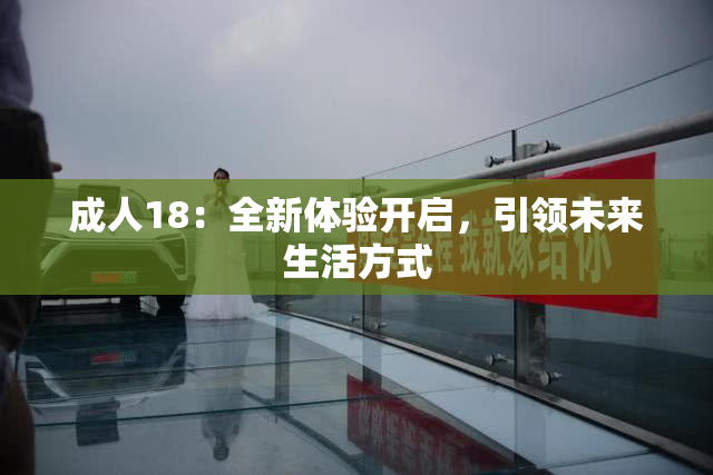 成人18：全新体验开启，引领未来生活方式