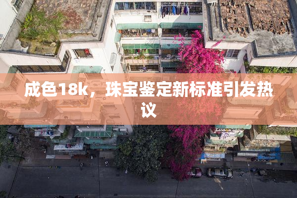 成色18k，珠宝鉴定新标准引发热议