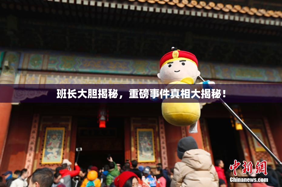 班长大胆揭秘，重磅事件真相大揭秘！