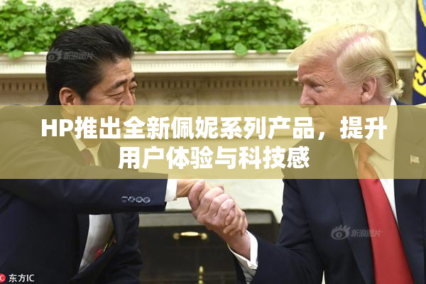 HP推出全新佩妮系列产品，提升用户体验与科技感