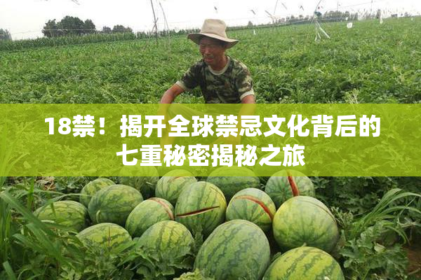 18禁！揭开全球禁忌文化背后的七重秘密揭秘之旅