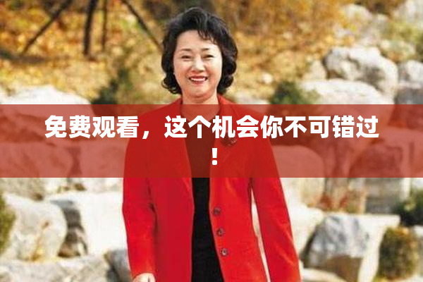 免费观看，这个机会你不可错过！