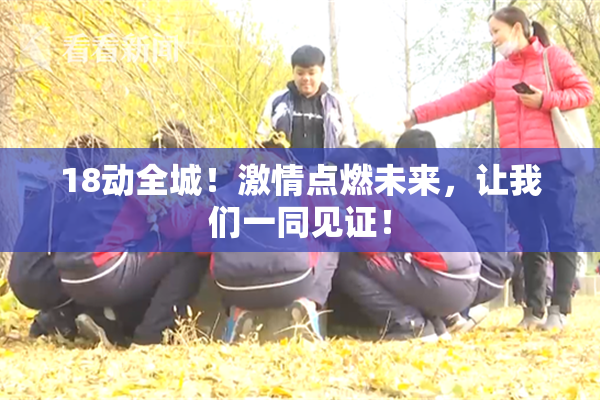 18动全城！激情点燃未来，让我们一同见证！