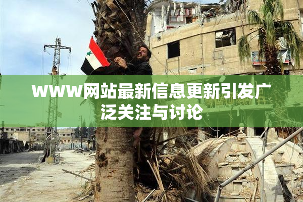 WWW网站最新信息更新引发广泛关注与讨论
