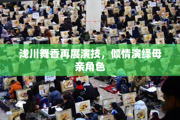 浅川舞香再展演技，倾情演绎母亲角色