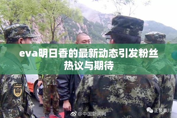 eva明日香的最新动态引发粉丝热议与期待