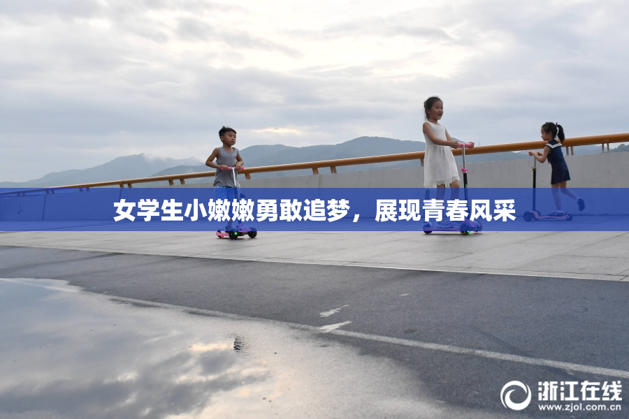 女学生小嫩嫩勇敢追梦，展现青春风采