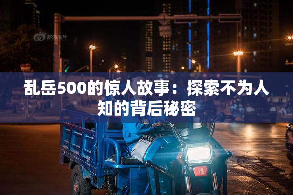 乱岳500的惊人故事：探索不为人知的背后秘密