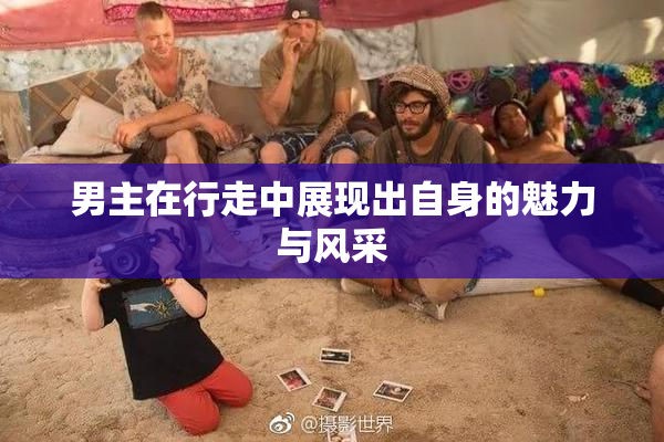男主在行走中展现出自身的魅力与风采