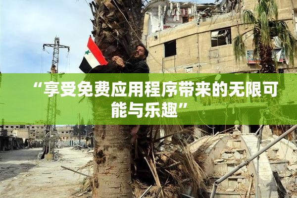 “享受免费应用程序带来的无限可能与乐趣”