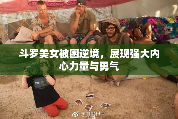 斗罗美女被困逆境，展现强大内心力量与勇气
