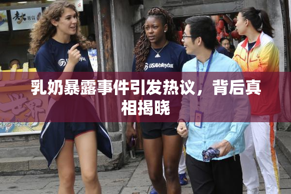 乳奶暴露事件引发热议，背后真相揭晓
