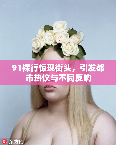 91裸行惊现街头，引发都市热议与不同反响