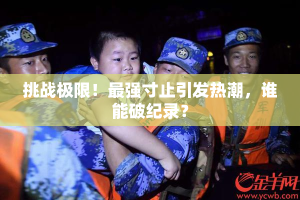 挑战极限！最强寸止引发热潮，谁能破纪录？
