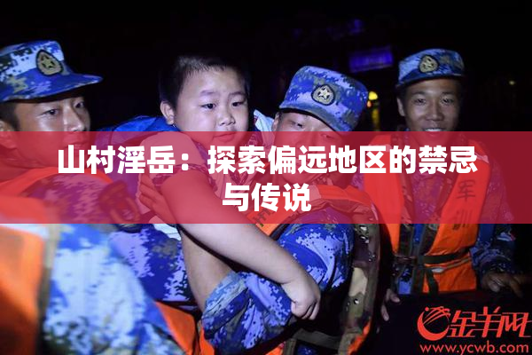 山村淫岳：探索偏远地区的禁忌与传说