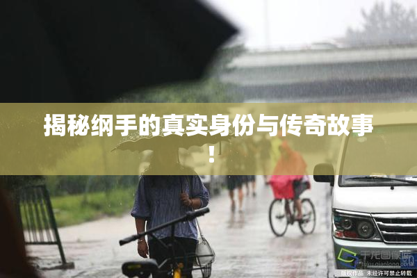 揭秘纲手的真实身份与传奇故事！