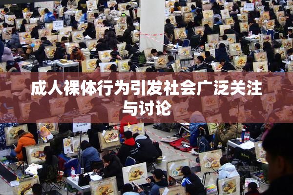 成人裸体行为引发社会广泛关注与讨论