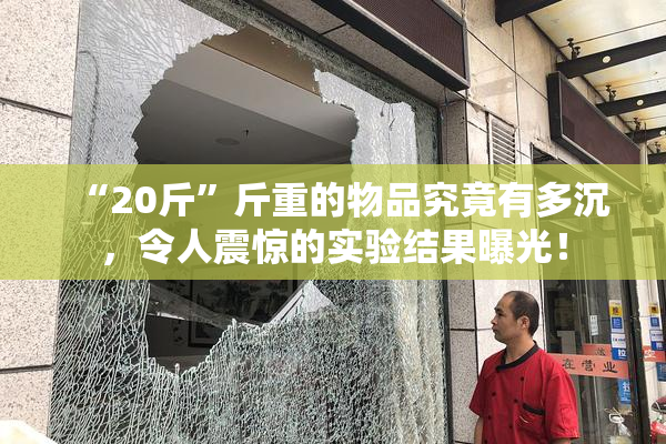 “20斤”斤重的物品究竟有多沉，令人震惊的实验结果曝光！
