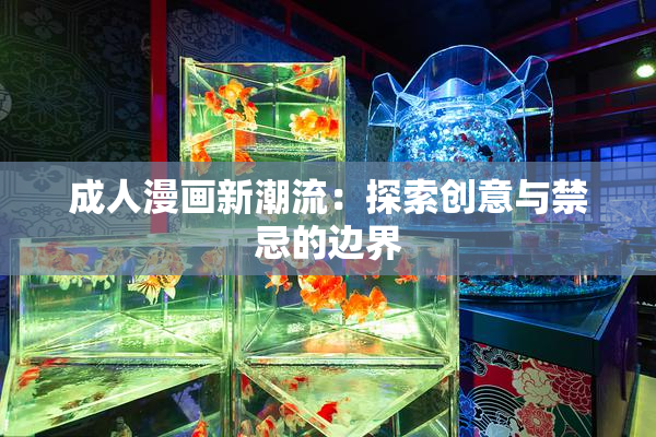 成人漫画新潮流：探索创意与禁忌的边界