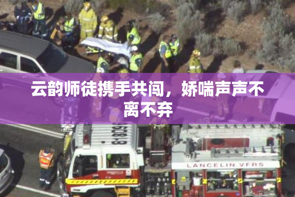 云韵师徒携手共闯，娇喘声声不离不弃