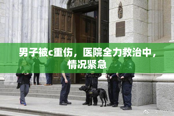 男子被c重伤，医院全力救治中，情况紧急