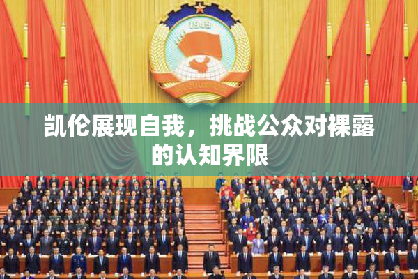 凯伦展现自我，挑战公众对裸露的认知界限