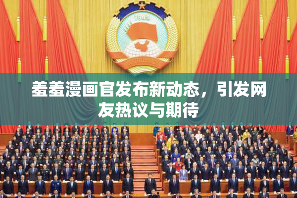 羞羞漫画官发布新动态，引发网友热议与期待