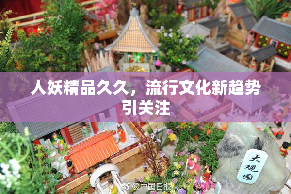 人妖精品久久，流行文化新趋势引关注