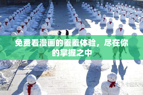 免费看漫画的羞羞体验，尽在你的掌握之中