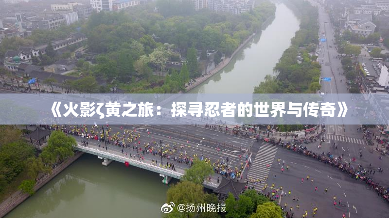 《火影ζ黄之旅：探寻忍者的世界与传奇》