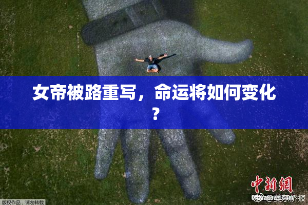 女帝被路重写，命运将如何变化？