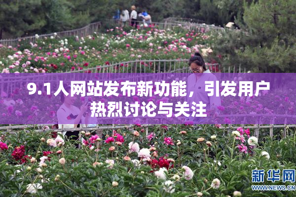 9.1人网站发布新功能，引发用户热烈讨论与关注