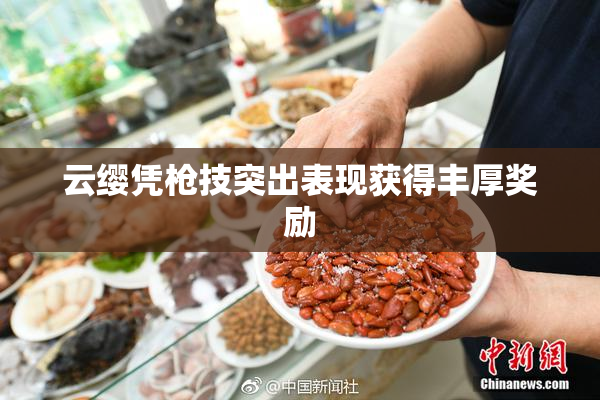 云缨凭枪技突出表现获得丰厚奖励