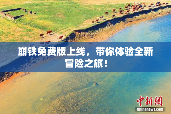 崩铁免费版上线，带你体验全新冒险之旅！