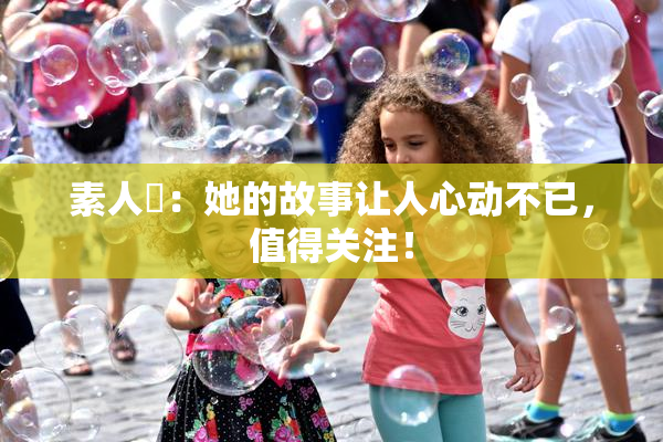 素人蘭：她的故事让人心动不已，值得关注！