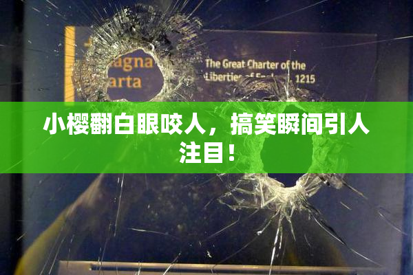 小樱翻白眼咬人，搞笑瞬间引人注目！