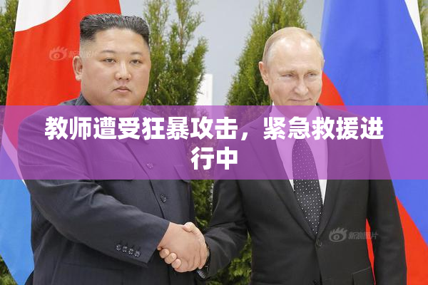 教师遭受狂暴攻击，紧急救援进行中